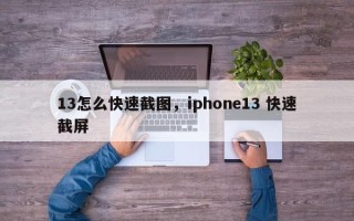 13怎么快速截图，iphone13 快速截屏