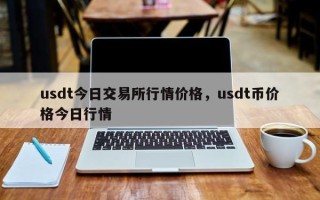 usdt今日交易所行情价格，usdt币价格今日行情