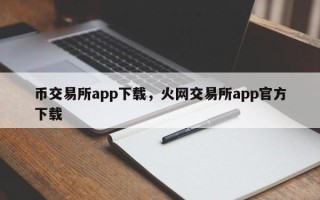 币交易所app下载，火网交易所app官方下载