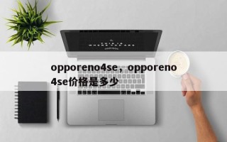 opporeno4se，opporeno4se价格是多少