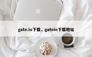 gate.io下载，gateio下载地址