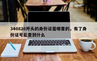 340826开头的身份证是哪里的，有了身份证号能查到什么