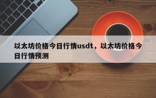 以太坊价格今日行情usdt，以太坊价格今日行情预测