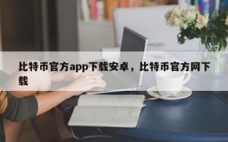 比特币官方app下载安卓，比特币官方网下载