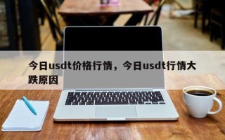 今日usdt价格行情，今日usdt行情大跌原因