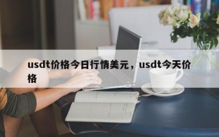 usdt价格今日行情美元，usdt今天价格