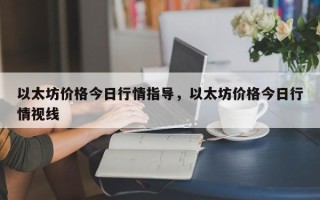 以太坊价格今日行情指导，以太坊价格今日行情视线