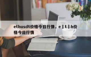 ethusdt价格今日行情，e t h价格今日行情