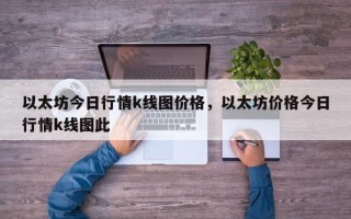 以太坊今日行情k线图价格，以太坊价格今日行情k线图此