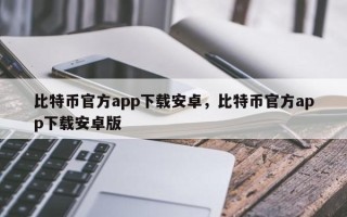 比特币官方app下载安卓，比特币官方app下载安卓版