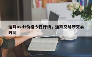 迪拜usdt价格今日行情，迪拜交易所交易时间