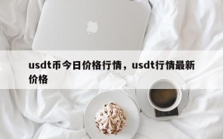 usdt币今日价格行情，usdt行情最新价格