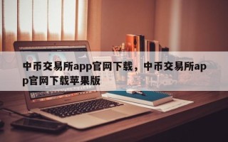 中币交易所app官网下载，中币交易所app官网下载苹果版