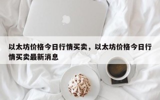 以太坊价格今日行情买卖，以太坊价格今日行情买卖最新消息