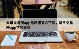 安币交易所app最新版官方下载，货币交易所app下载安装