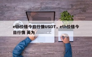 eth价格今日行情USDT，eth价格今日行情 英为