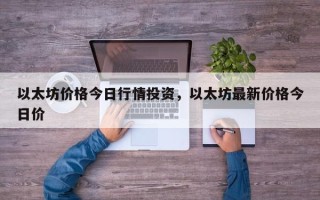 以太坊价格今日行情投资，以太坊最新价格今日价