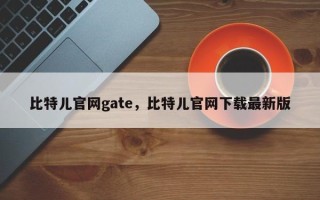 比特儿官网gate，比特儿官网下载最新版