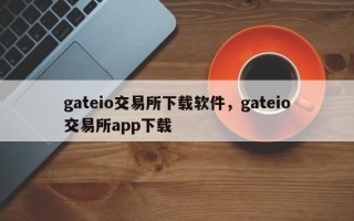 gateio交易所下载软件，gateio交易所app下载