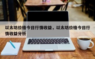 以太坊价格今日行情收益，以太坊价格今日行情收益分析