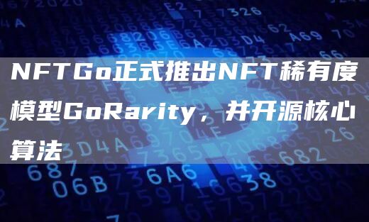 NFTGo正式推出NFT稀有度模型GoRarity，并开源核心算法-第1张图片-易算准