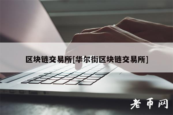 区块链交易所[华尔街区块链交易所]-第1张图片-易算准