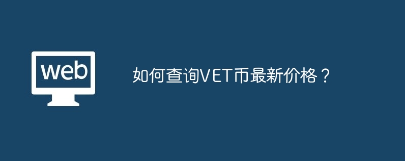 如何查询VET币最新价格？-第1张图片-易算准