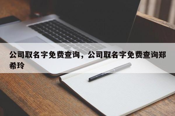 公司取名字免费查询，公司取名字免费查询郑希玲-第1张图片-易算准