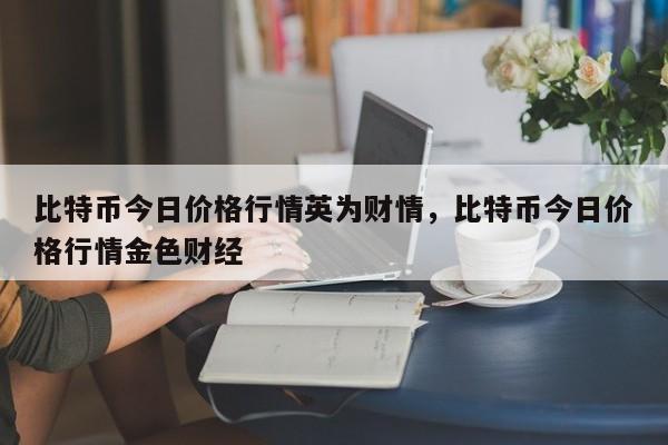 比特币今日价格行情英为财情，比特币今日价格行情金色财经-第1张图片-易算准