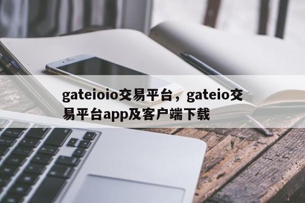 gateioio交易平台，gateio交易平台app及客户端下载-第1张图片-易算准