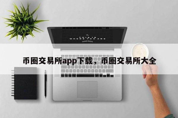 币圈交易所app下载，币圈交易所大全-第1张图片-易算准