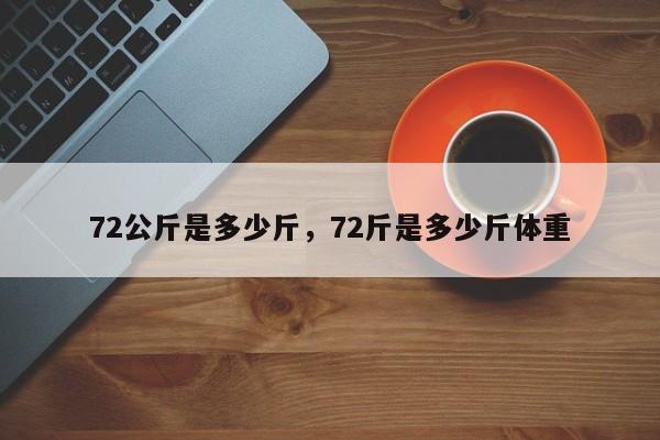 72公斤是多少斤，72斤是多少斤体重-第1张图片-易算准