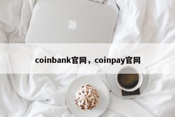 coinbank官网，coinpay官网-第1张图片-易算准