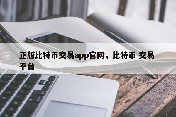 正版比特币交易app官网，比特币 交易 平台-第1张图片-易算准