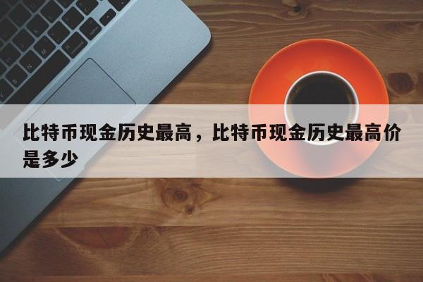 比特币现金历史最高，比特币现金历史最高价是多少-第1张图片-易算准