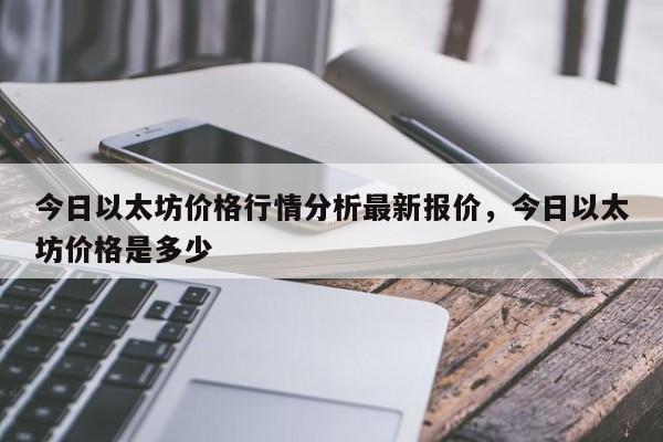 今日以太坊价格行情分析最新报价，今日以太坊价格是多少-第1张图片-易算准