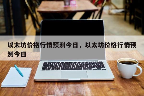 以太坊价格行情预测今日，以太坊价格行情预测今日-第1张图片-易算准