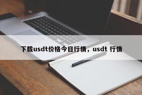 下载usdt价格今日行情，usdt 行情-第1张图片-易算准