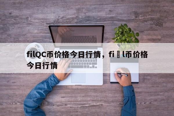 filQC币价格今日行情，fi l币价格今日行情-第1张图片-易算准