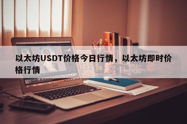 以太坊USDT价格今日行情，以太坊即时价格行情-第1张图片-易算准