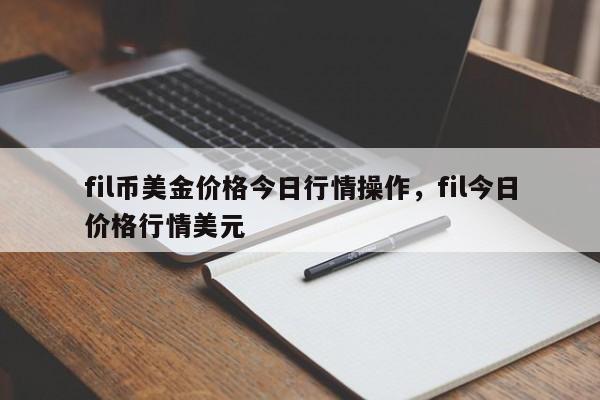 fil币美金价格今日行情操作，fil今日价格行情美元-第1张图片-易算准