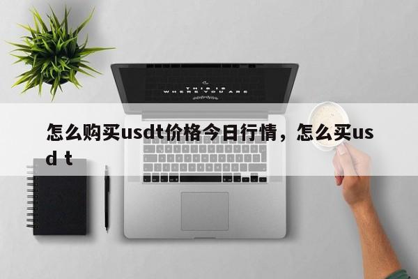 怎么购买usdt价格今日行情，怎么买usd t-第1张图片-易算准