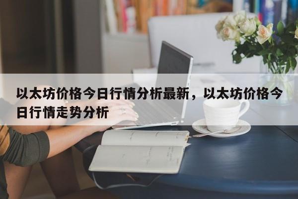 以太坊价格今日行情分析最新，以太坊价格今日行情走势分析-第1张图片-易算准