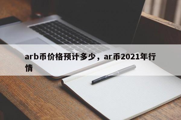 arb币价格预计多少，ar币2021年行情-第1张图片-易算准