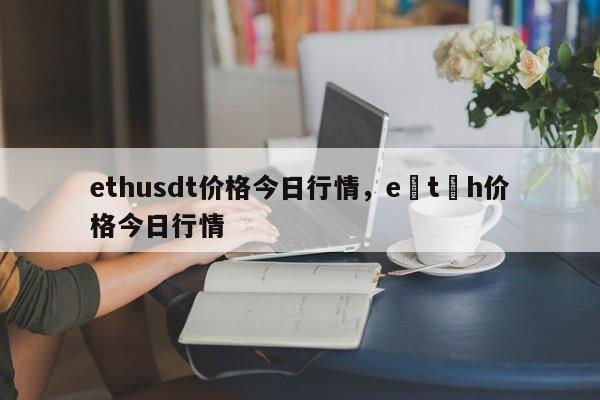 ethusdt价格今日行情，e t h价格今日行情-第1张图片-易算准