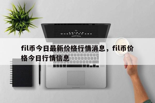 fil币今日最新价格行情消息，fil币价格今日行情信息-第1张图片-易算准