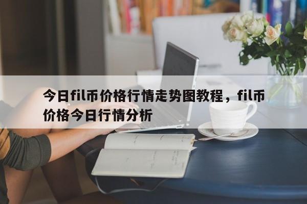 今日fil币价格行情走势图教程，fil币价格今日行情分析-第1张图片-易算准