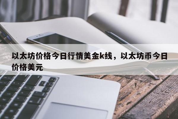 以太坊价格今日行情美金k线，以太坊币今日价格美元-第1张图片-易算准