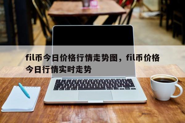 fil币今日价格行情走势图，fil币价格今日行情实时走势-第1张图片-易算准