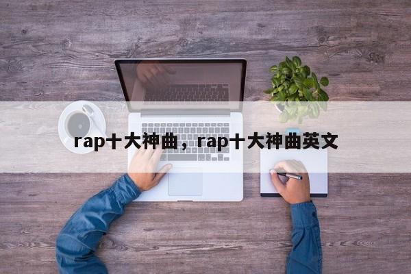 rap十大神曲，rap十大神曲英文-第1张图片-易算准